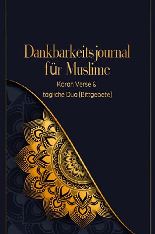 Dankbarkeitsjournal für Muslime: Koran Verse & tägliche Dua [Bittgebete]: Tagebuch für 90 Tage zum Ausfüllen | Design Mandala