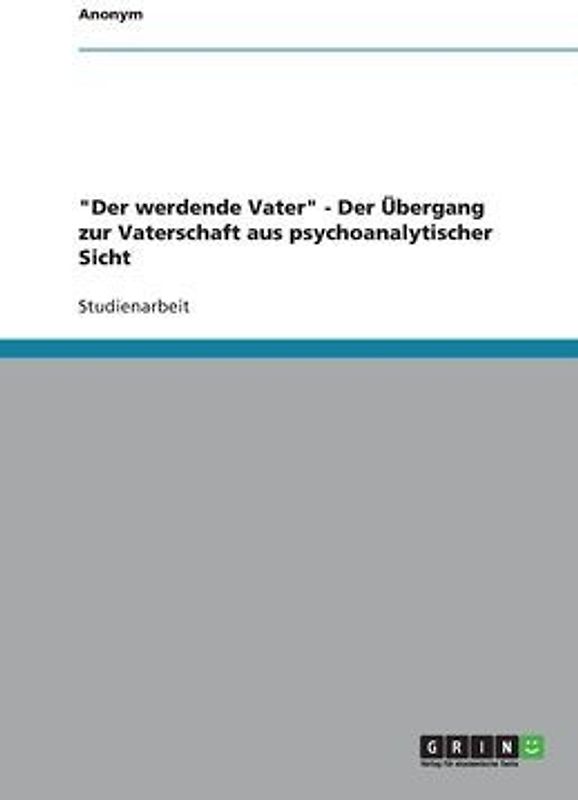 "Der werdende Vater" - Der Übergang zur Vaterschaft aus psychoanalytischer Sicht