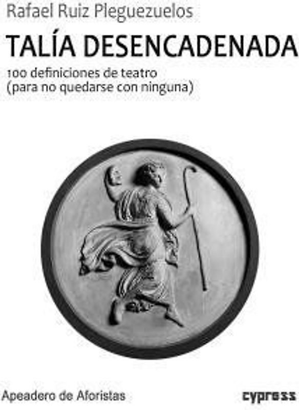 Talía desencadenada : 100 definiciones de teatro : para no quedarse con ninguna