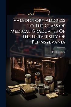 Valedictory Address To The Class Of Medical Graduates Of The University Of Pennsylvania