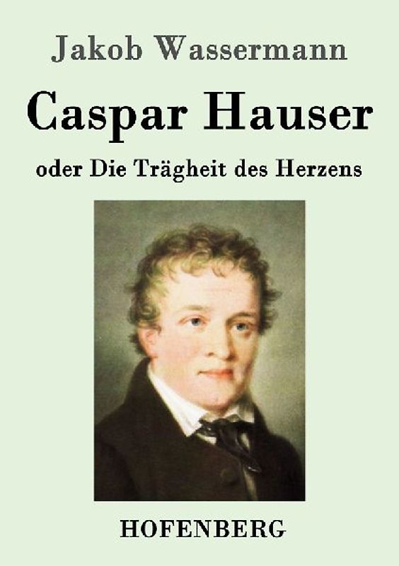 Caspar Hauser oder Die Trägheit des Herzens