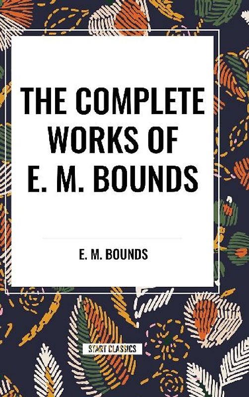 The Complete Works of E. M. Bounds