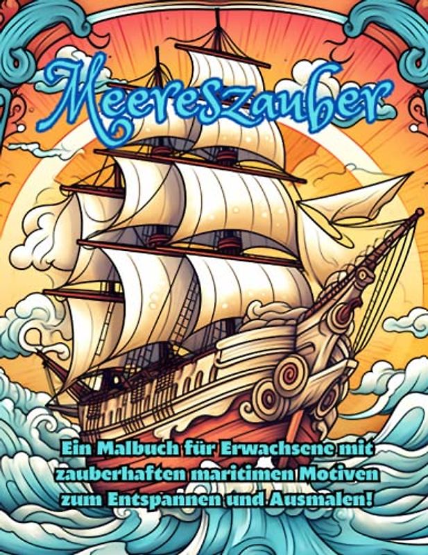 Meereszauber: Ein Malbuch für Erwachsene mit zauberhaften maritimen Motiven zum Entspannen und Ausmalen!
