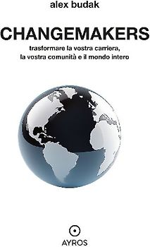 Changemakers. Trasformare la vostra carriera, la vostra comunità e il mondo intero