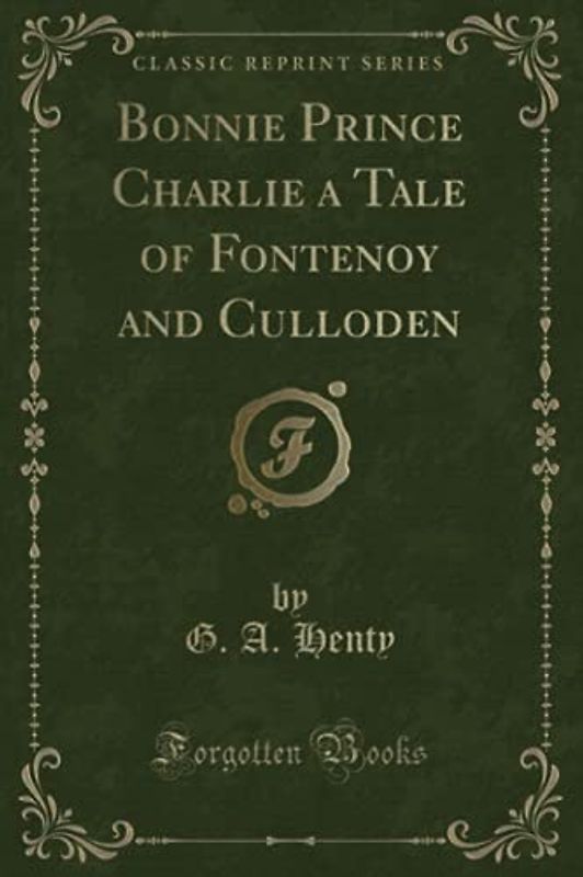 Bonnie Prince Charlie a Tale of Fontenoy and Culloden (Classic Reprint)