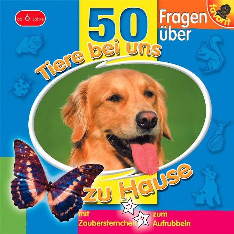 50 Fragen über Tiere bei uns zu Hause. Mit Zaubersternchen zum Aufrubbeln