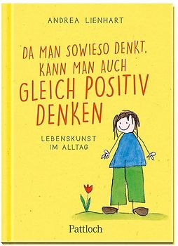 Da man sowieso denkt, kann man auch gleich positiv denken