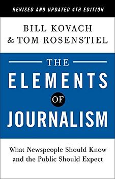 The Elements of Journalism, Revised and Updated 4th Edition: What Newspeople Should Know and the Public Should Expect (2021)
