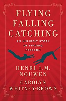 Flying, Falling, Catching: An Unlikely Story of Finding Freedom