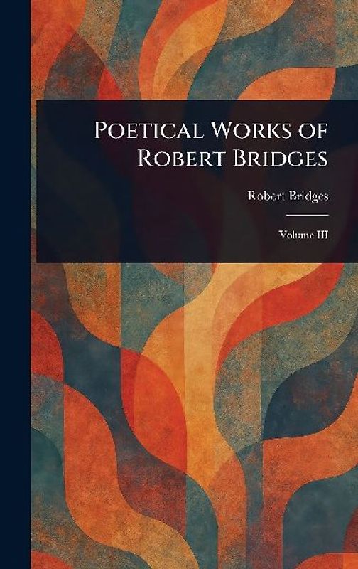 Poetical Works of Robert Bridges
