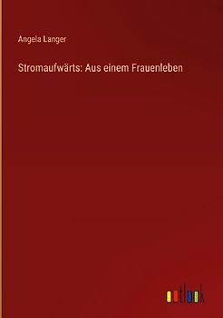 Stromaufwärts: Aus einem Frauenleben