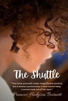 The Shuttle: “You have yourself under magnificent control, but a woman passionately in love cannot keep a certain look out of her eyes."