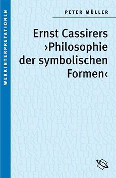 Ernst Cassirers "Philosophie der symbolischen Formen"