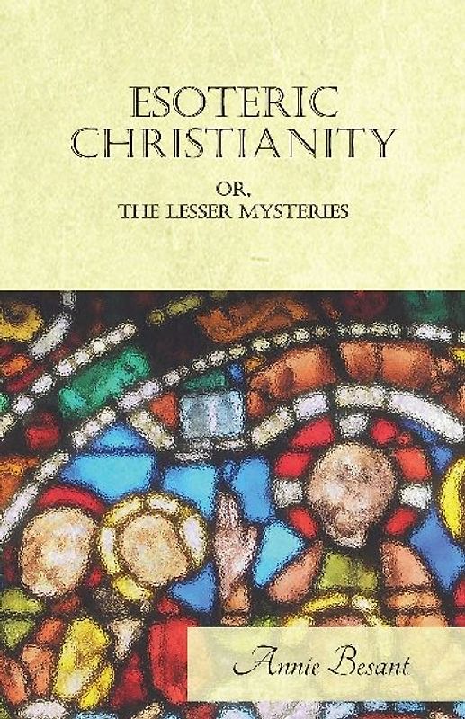 Esoteric Christianity Or, The Lesser Mysteries