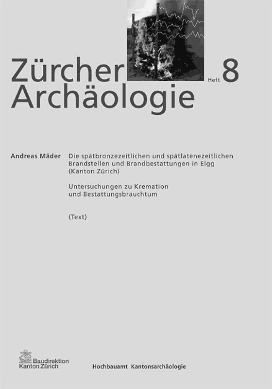 Die spätbronzezeitlichen und spätlatènezeitlichen Brandstellen und Brandbestattungen in Elgg (Kanton Zürich)