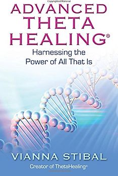 Advanced ThetaHealing: Harnessing the Power of All That Is - Vianna Stibal [Softcover]