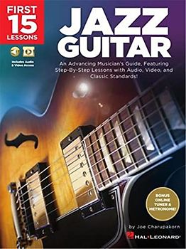 First 15 Lessons - Jazz Guitar: An Advancing Musician's Guide, Featuring Step-By-Step Lessons with Audio, Video & Classic Standards