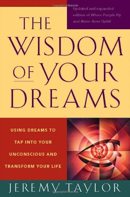 The Wisdom of Your Dreams: Using Dreams to Tap into Your Unconscious and Transform Your Life - Jeremy Taylor