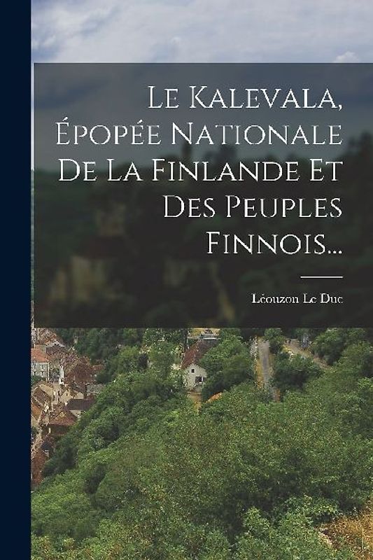 Le Kalevala, Épopée Nationale De La Finlande Et Des Peuples Finnois...