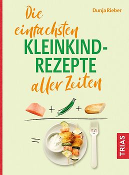 Die einfachsten Kleinkind-Rezepte aller Zeiten