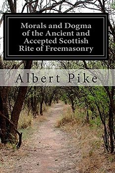 Morals and Dogma of the Ancient and Accepted Scottish Rite of Freemasonry - Pike, Albert
