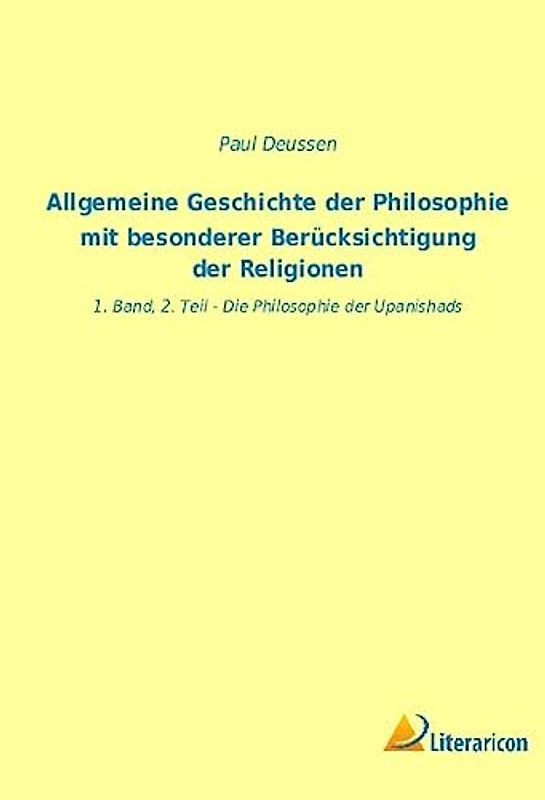 Allgemeine Geschichte der Philosophie mit besonderer Berücksichtigung der Religionen: 1. Band, 2. Teil - Die Philosophie der Upanishads