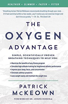 The Oxygen Advantage: Simple, Scientifically Proven Breathing Techniques to Help You Become Healthier, Slimmer, Faster, and Fitter