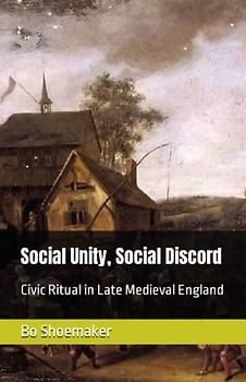 Social Unity, Social Discord: Civic Ritual in Late Medieval England