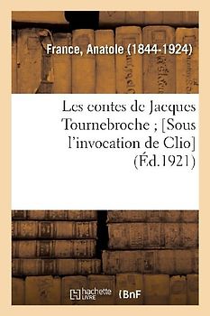 Les Contes de Jacques Tournebroche; [Sous l'Invocation de Clio]