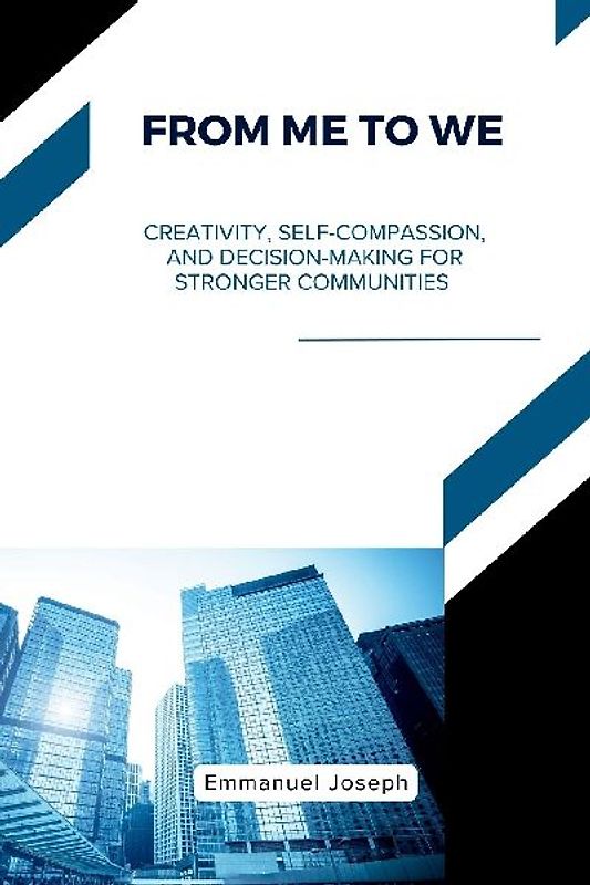 From Me to We, Creativity, Self-Compassion, and Decision-Making for Stronger Communities