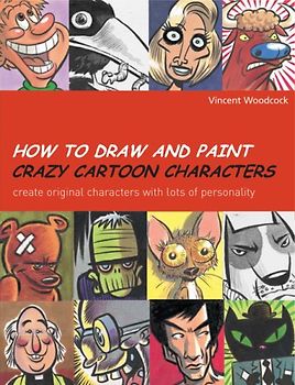 How to Draw and Paint Crazy Cartoon Characters: Create Original Characters with Lots of Personality (Quarto Book) - Woodcock, Vincent