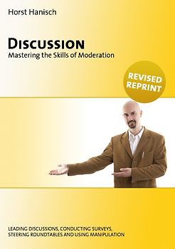 Discussion - Mastering the Skills of Moderation. Leading Discussions, Conducting Surveys, Steering Roundtables and Using Manipulation