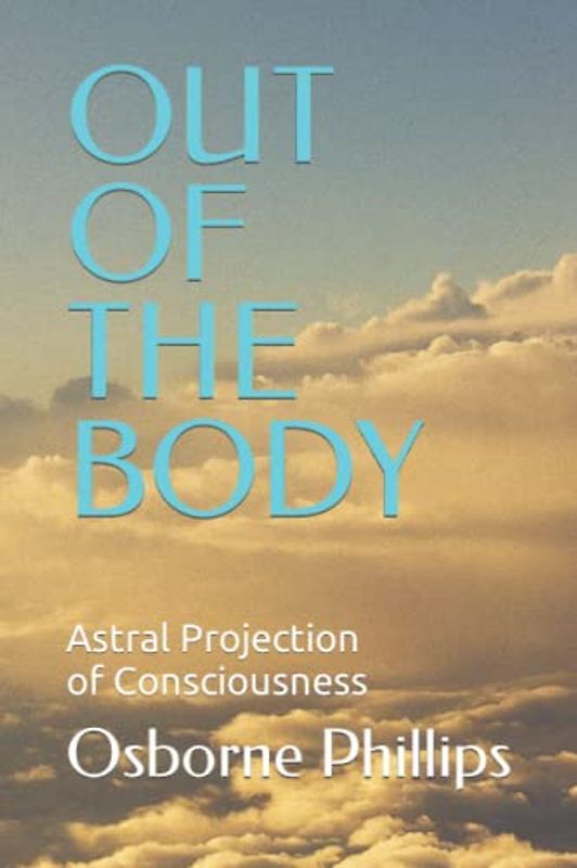OUT OF THE BODY: Astral Projection of Consciousness
