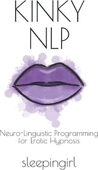 Kinky NLP: Neuro-Linguistic Programming for Erotic Hypnosis