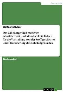 Das Nibelungenlied zwischen Schriftlichkeit und Mündlichkeit: Folgen für die Vorstellung von der Stoffgeschichte und Überlieferung des Nibelungenliedes