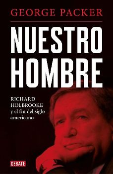 Nuestro hombre : Richard Holbrooke y el fin del siglo americano