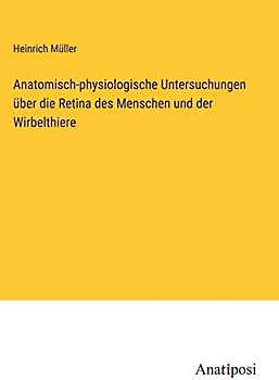 Anatomisch-physiologische Untersuchungen über die Retina des Menschen und der Wirbelthiere