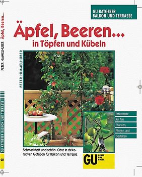 Äpfel, Beeren... in Töpfen und Kübeln. Schmackhaft und schön: Obst in dekorativen Gefässen für Balkon und Terrasse. Praktischer Rat fürs Pflanzen, Pflegen und Gestalten