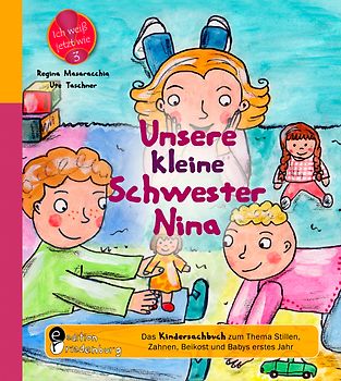 Unsere kleine Schwester Nina - Das Kindersachbuch zum Thema Stillen, Zahnen, Beikost und Babys erstes Jahr