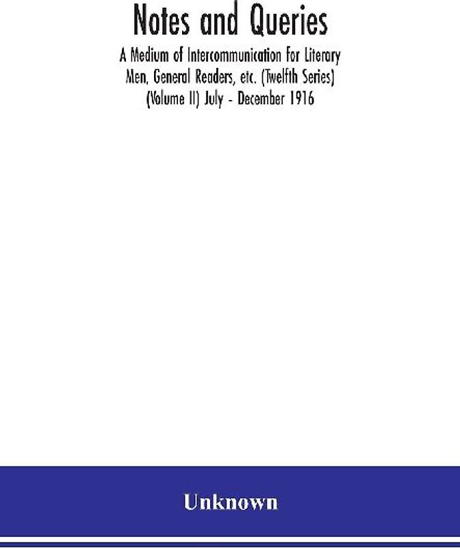 Notes and queries; A Medium of Intercommunication for Literary Men, General Readers, etc. (Twelfth Series) (Volume II) July - December 1916