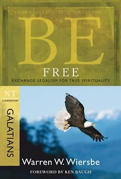 Be Free: Exchange Legalism for True Spirituality: NT Commentary Galatians (Be Series Commentary)