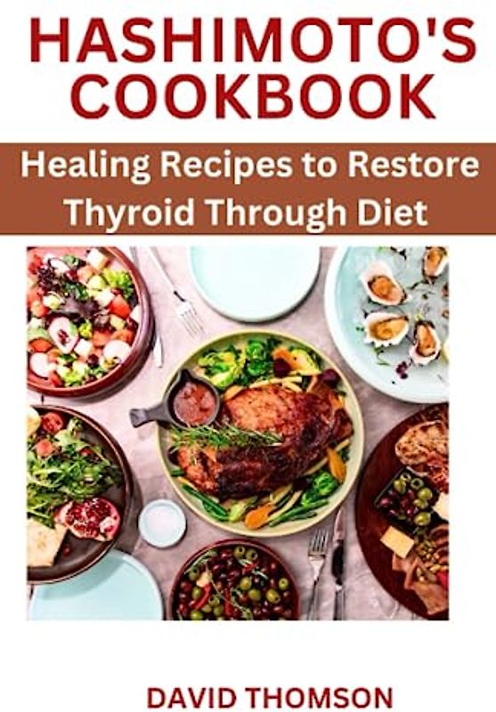 Hashimoto's cookbook: Healing Recipes To Restore Thyroid Through Diet