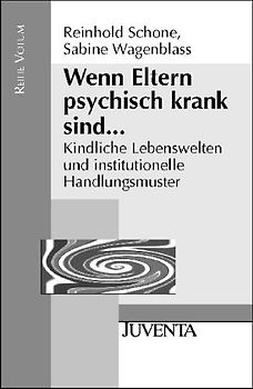 Wenn Eltern psychisch krank sind. Kindliche Lebenswelten und institutionelle Handlungsmuster