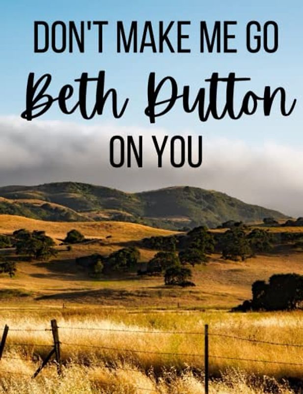 Don't Make Me Go Beth Dutton on You-Notebook: 8.5"x11" Lined Notebook. 120 pages with horseshoe watermark . Paperback