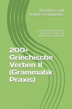 200+ Griechische Verben II (Grammatik Praxis): Ein komplettes Arbeitsbuch der passiven Verben mit Erklärungen auf Deutsch