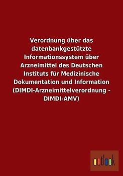 Verordnung über das datenbankgestützte Informationssystem über Arzneimittel des Deutschen Instituts für Medizinische Dokumentation und Information (DIMDI-Arzneimittelverordnung - DIMDI-AMV)