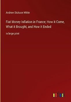 Fiat Money Inflation in France; How it Came, What it Brought, and How it Ended: in large print