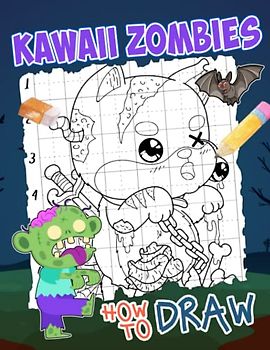 How To Draw Kawaii Zombies: Easy Drawing Guide Book With 25 Step-By-Step Pictures To Learn To Draw | Gifts For Fans Of All Ages On Special Days To Unwind And Get Creative