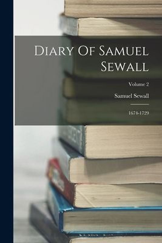 Diary Of Samuel Sewall: 1674-1729; Volume 2