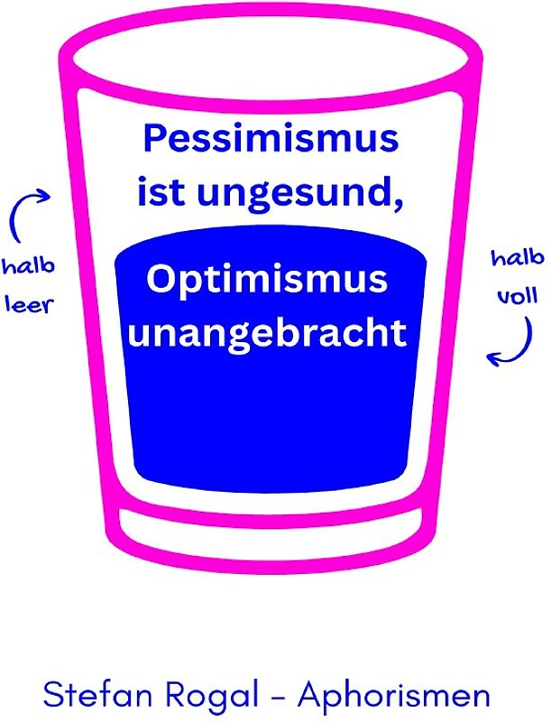 Pessimismus ist ungesund, Optimismus unangebracht